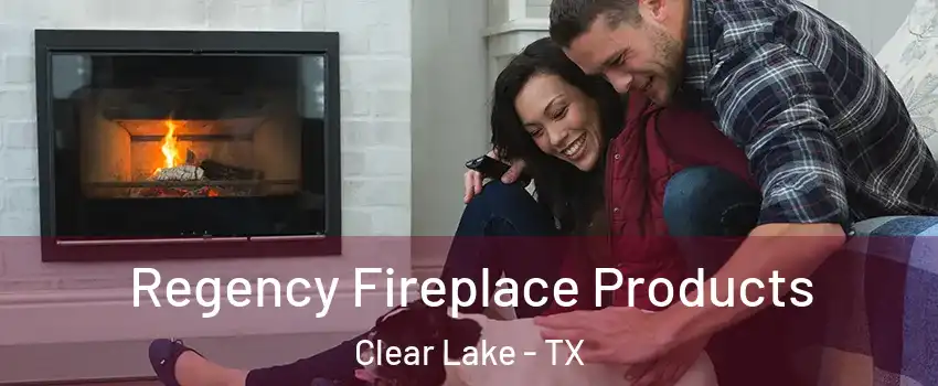 Regency Fireplace Products Clear Lake - TX