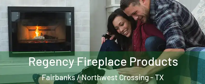 Regency Fireplace Products Fairbanks / Northwest Crossing - TX