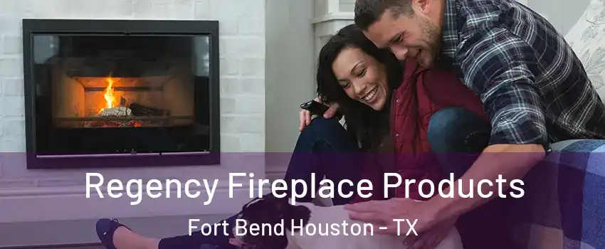 Regency Fireplace Products Fort Bend Houston - TX