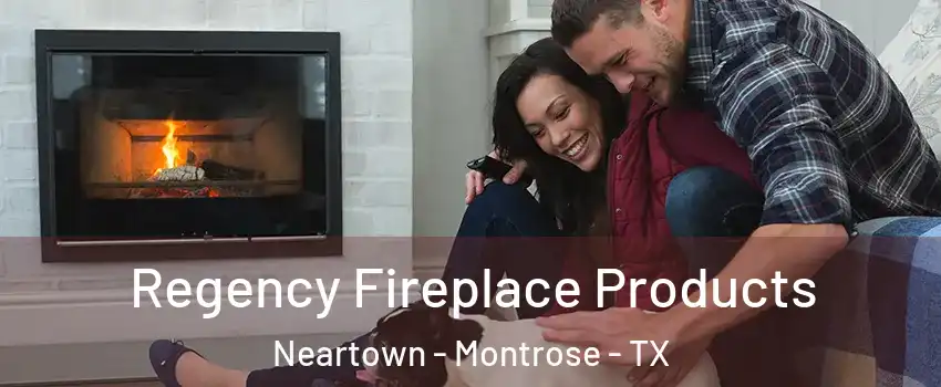 Regency Fireplace Products Neartown - Montrose - TX