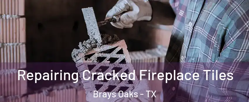 Repairing Cracked Fireplace Tiles Brays Oaks - TX