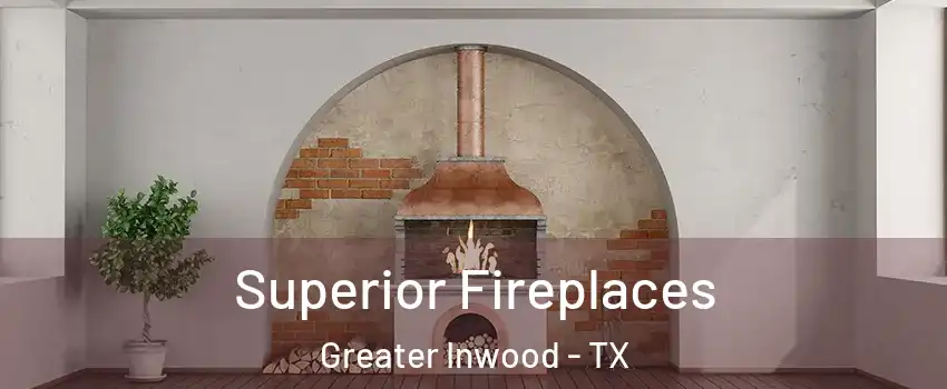 Superior Fireplaces Greater Inwood - TX