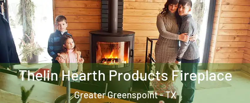 Thelin Hearth Products Fireplace Greater Greenspoint - TX