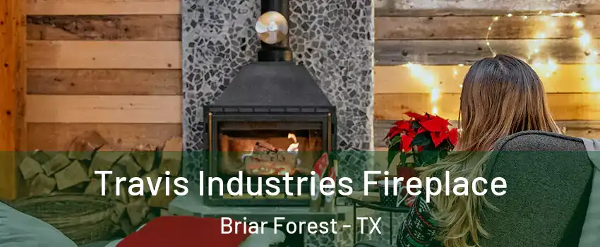 Travis Industries Fireplace Briar Forest - TX