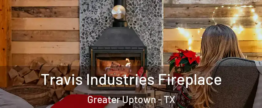 Travis Industries Fireplace Greater Uptown - TX