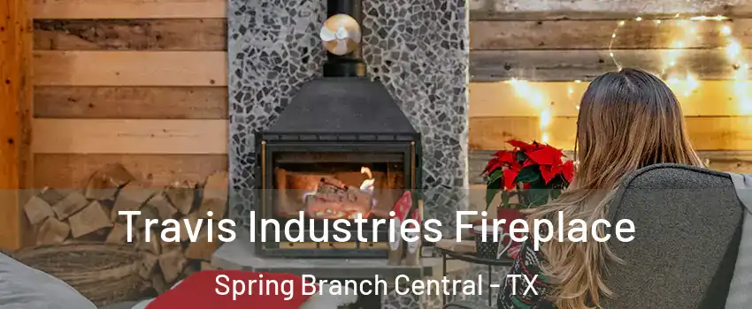 Travis Industries Fireplace Spring Branch Central - TX