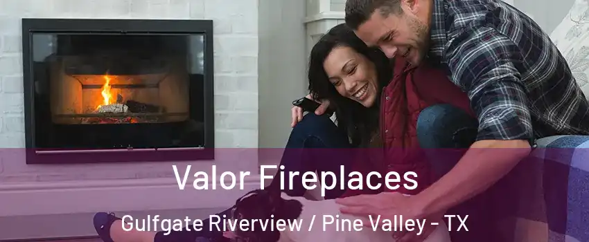 Valor Fireplaces Gulfgate Riverview / Pine Valley - TX