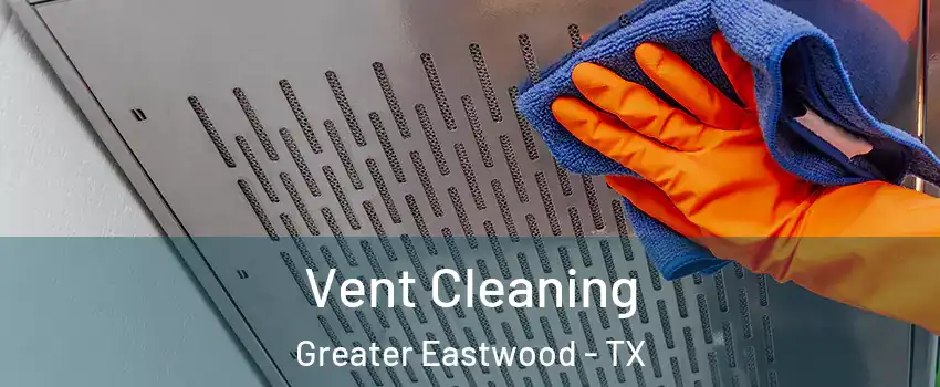 Vent Cleaning Greater Eastwood - TX