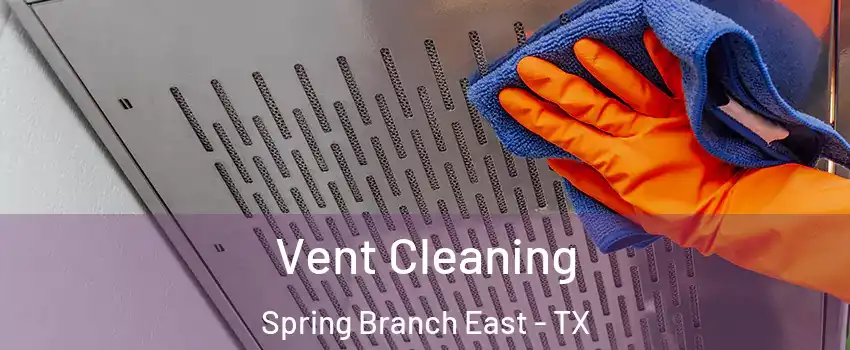 Vent Cleaning Spring Branch East - TX