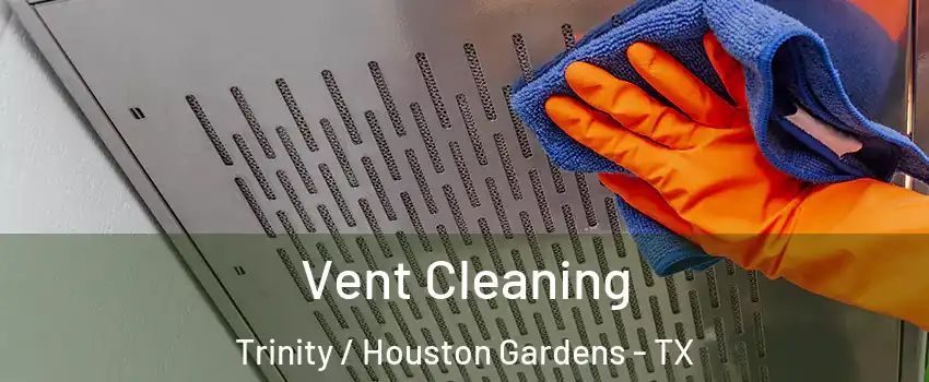 Vent Cleaning Trinity / Houston Gardens - TX