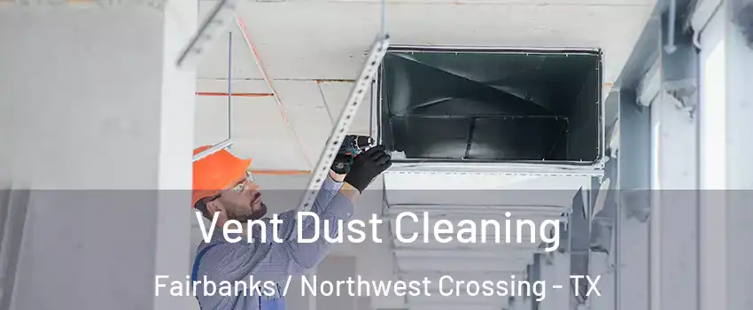 Vent Dust Cleaning Fairbanks / Northwest Crossing - TX