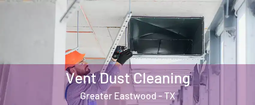 Vent Dust Cleaning Greater Eastwood - TX