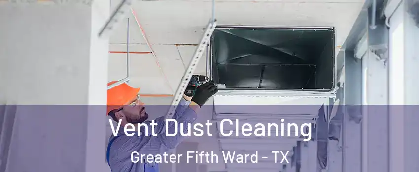 Vent Dust Cleaning Greater Fifth Ward - TX