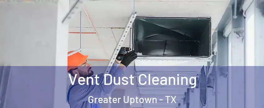 Vent Dust Cleaning Greater Uptown - TX