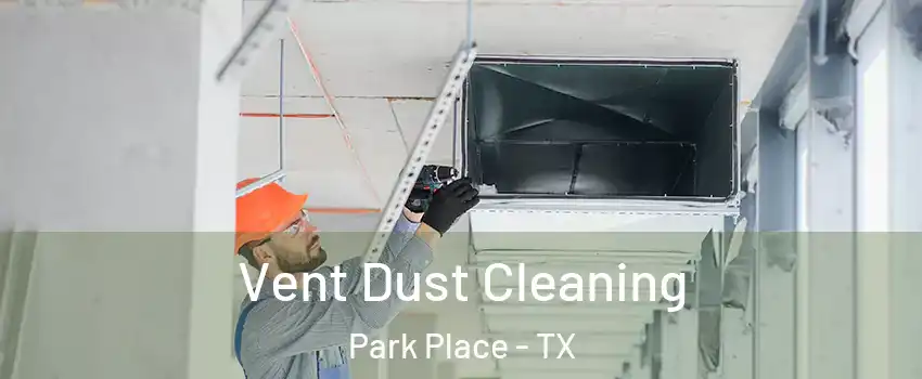 Vent Dust Cleaning Park Place - TX