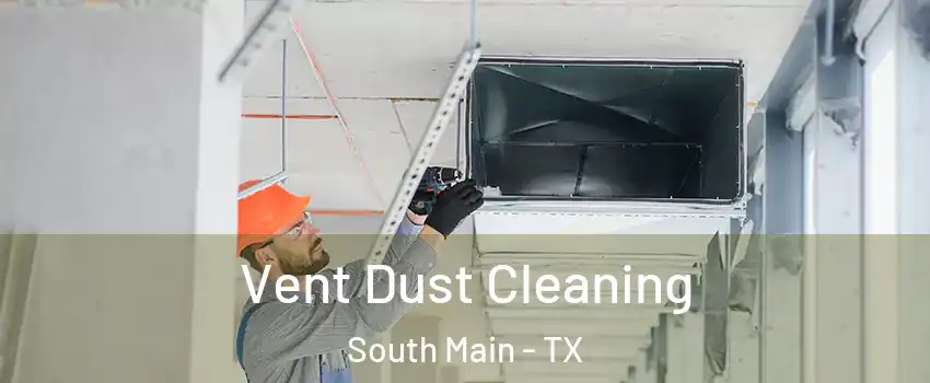 Vent Dust Cleaning South Main - TX