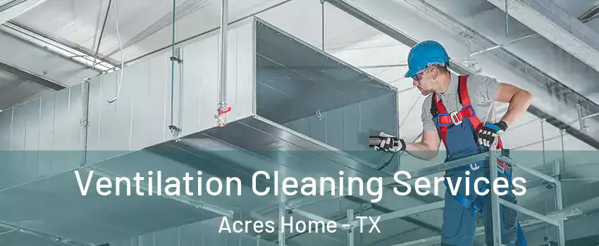 Ventilation Cleaning Services Acres Home - TX