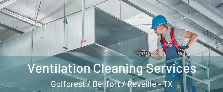 Ventilation Cleaning Services Golfcrest / Bellfort / Reveille - TX