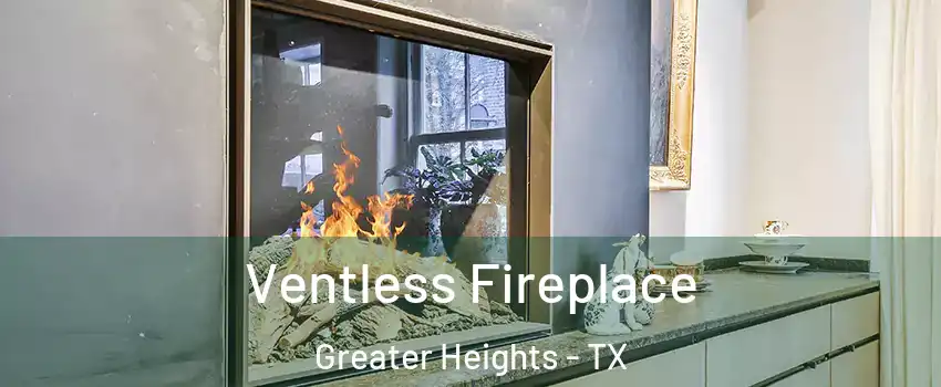 Ventless Fireplace Greater Heights - TX