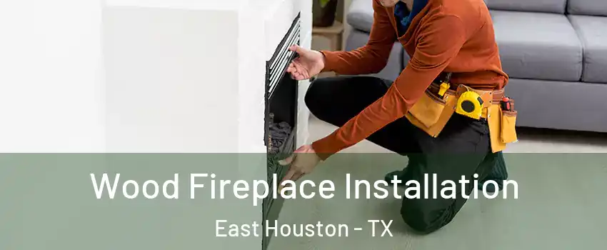 Wood Fireplace Installation East Houston - TX