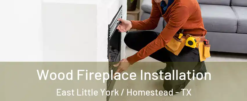 Wood Fireplace Installation East Little York / Homestead - TX