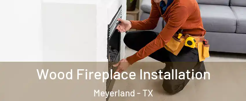 Wood Fireplace Installation Meyerland - TX