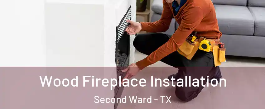 Wood Fireplace Installation Second Ward - TX