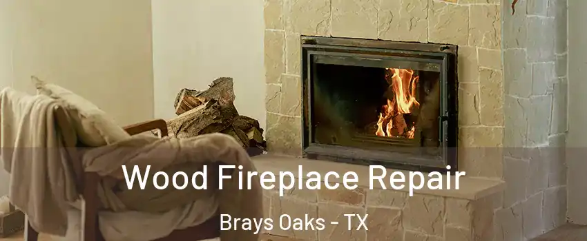 Wood Fireplace Repair Brays Oaks - TX