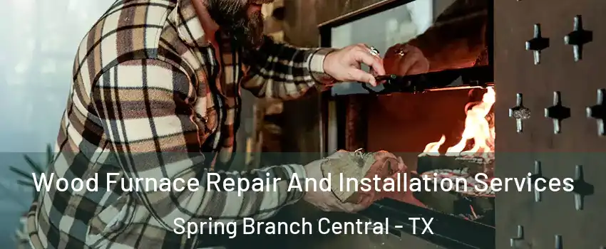 Wood Furnace Repair And Installation Services Spring Branch Central - TX