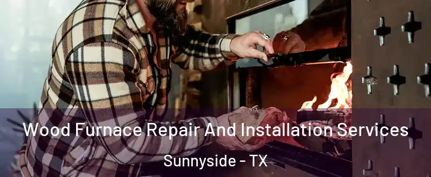 Wood Furnace Repair And Installation Services Sunnyside - TX