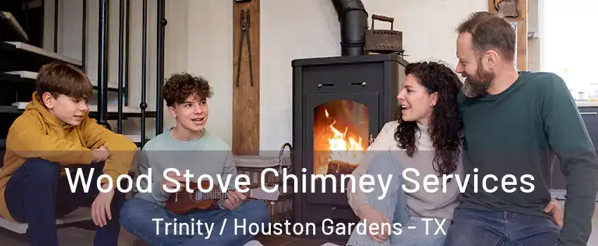 Wood Stove Chimney Services Trinity / Houston Gardens - TX