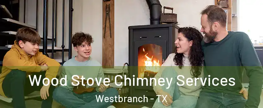 Wood Stove Chimney Services Westbranch - TX