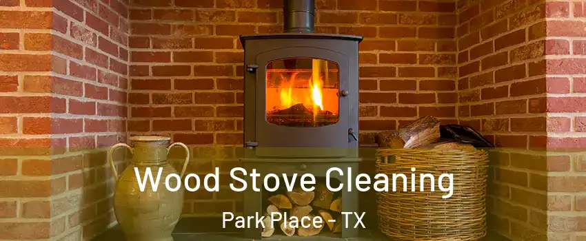 Wood Stove Cleaning Park Place - TX