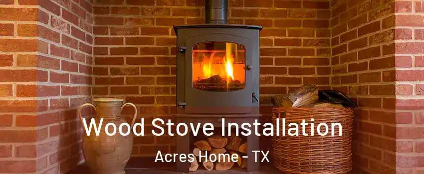 Wood Stove Installation Acres Home - TX