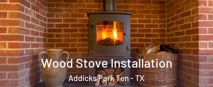 Wood Stove Installation Addicks Park Ten - TX