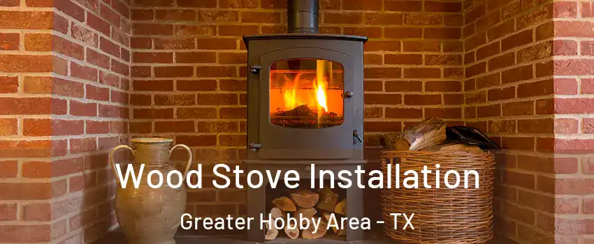 Wood Stove Installation Greater Hobby Area - TX