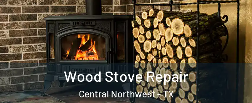 Wood Stove Repair Central Northwest - TX