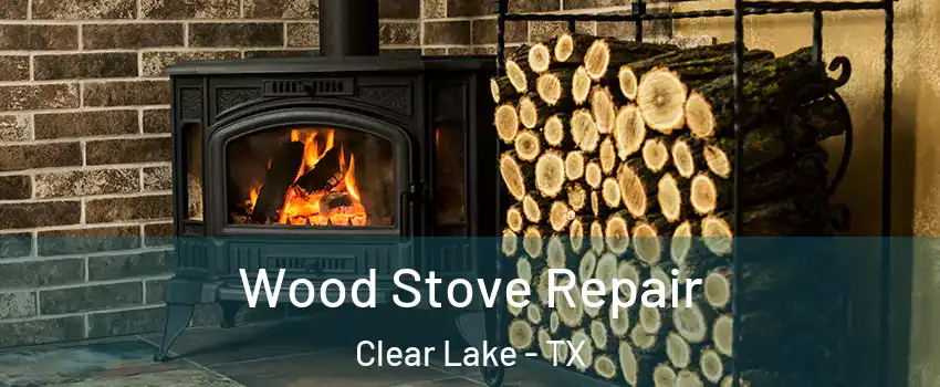 Wood Stove Repair Clear Lake - TX