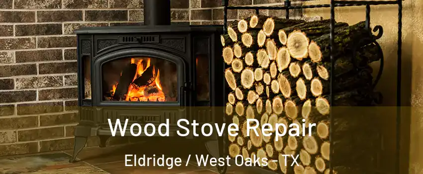 Wood Stove Repair Eldridge / West Oaks - TX