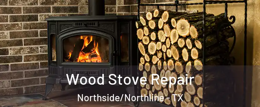 Wood Stove Repair Northside/Northline - TX