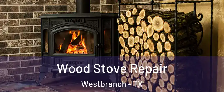 Wood Stove Repair Westbranch - TX