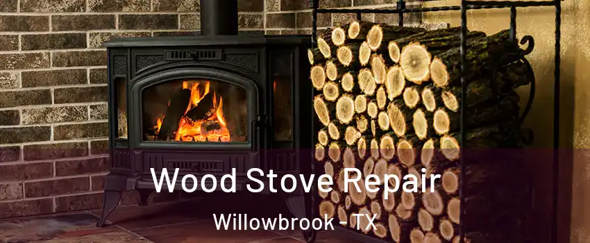 Wood Stove Repair Willowbrook - TX